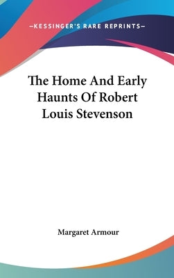 The Home And Early Haunts Of Robert Louis Stevenson by Armour, Margaret