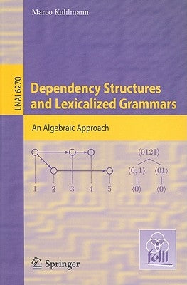 Dependency Structures and Lexicalized Grammars: An Algebraic Approach by Kuhlmann, Marco
