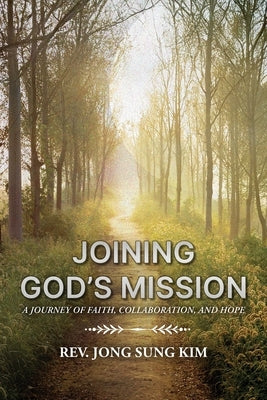 Joining God's Mission: A Journey of Faith, Collaboration, and Hope by Kim, Jong Sung