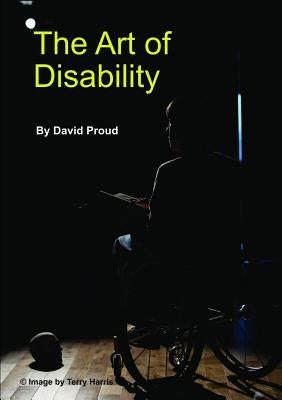 The Art of Disability: A handbook about Disability Representation in Media by Proud, David
