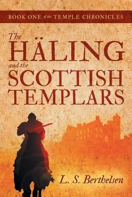 The Häling and the Scottish Templars: Book One of the Temple Chronicles by Berthelsen, L. S.