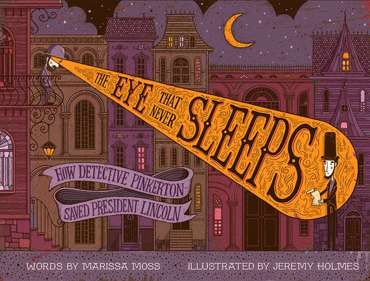 The Eye That Never Sleeps: How Detective Pinkerton Saved President Lincoln by Moss, Marissa