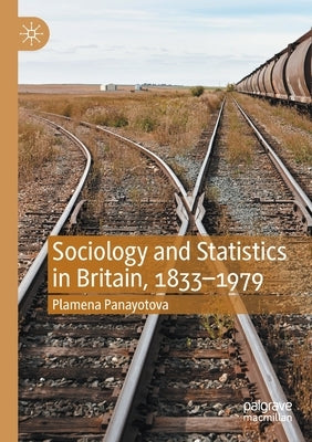 Sociology and Statistics in Britain, 1833-1979 by Panayotova, Plamena