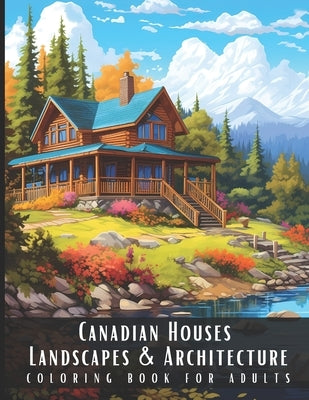 Canadian Houses Landscapes & Architecture Coloring Book for Adults: Beautiful Nature Landscapes Sceneries and Foreign Buildings Coloring Book for Adul by Palette, Artful