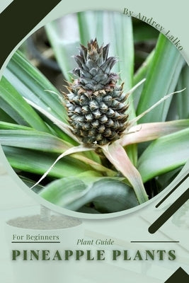 Pineapple Plants: Plant Guide by Lalko, Andrey