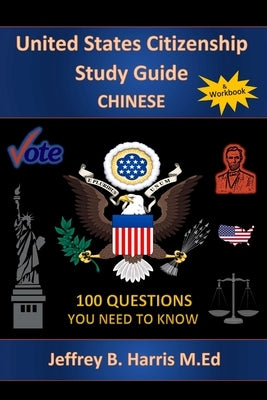 U.S. Citizenship Study Guide: Chinese: 100 Questions You Need To Know by Harris, Jeffrey B.