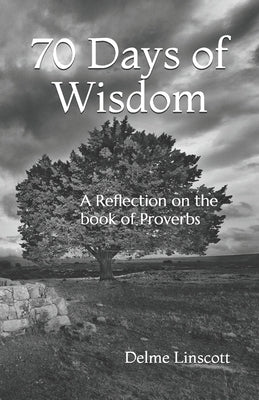 70 Days of Wisdom: A Reflection on the book of Proverbs by Linscott, Delme