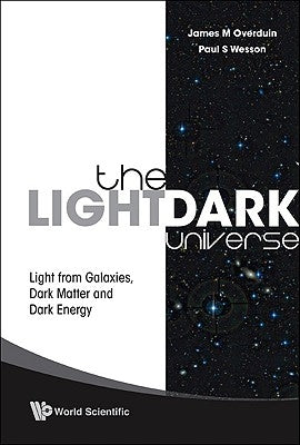 Light/Dark Universe, The: Light from Galaxies, Dark Matter and Dark Energy by Wesson, Paul S.