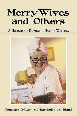 Merry Wives and Others: A History of Domestic Humor Writing by Fritzer, Penelope