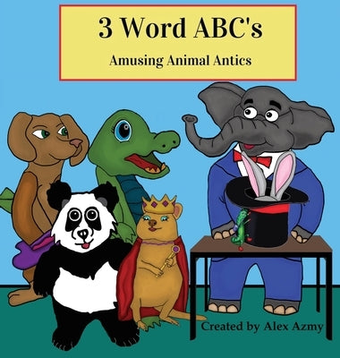 3 Word ABCs: Amusing Animal Antics by Azmy, Alex