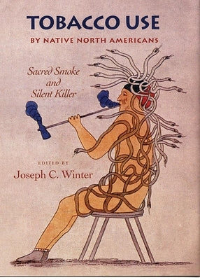 Tobacco Use by Native North Americans: Sacred Smoke and Silent Killervolume 236 by Winter, Joseph C.