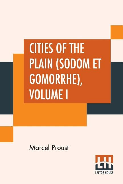 Cities Of The Plain (Sodom Et Gomorrhe), Volume I: Translated From The French By C. K. Scott Moncrieff by Proust, Marcel