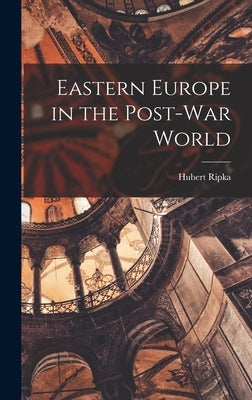 Eastern Europe in the Post-war World by Ripka, Hubert 1895-1958
