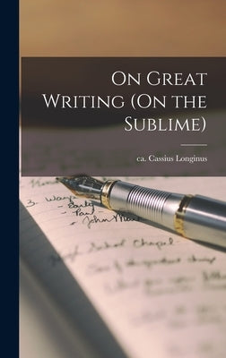 On Great Writing (On the Sublime) by Longinus, Cassius Ca 213-273