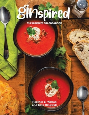 Ginspired: The Ultimate Gin Cookbook by Wilson, Heather E.
