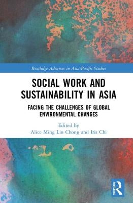 Social Work and Sustainability in Asia: Facing the Challenges of Global Environmental Changes by Chong, Alice M. L.