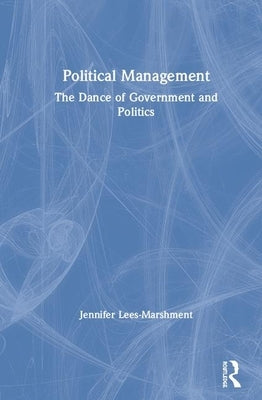 Political Management: The Dance of Government and Politics by Lees-Marshment, Jennifer