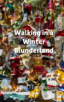 Walking in a Winter Blunderland by Harrison, Elliot