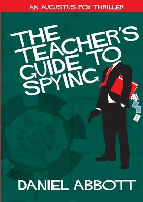 The Teacher's Guide To Spying by Abbott, Daniel
