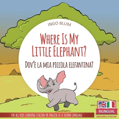 Where Is My Little Elephant? - Dov'è la mia piccola elefantina?: Bilingual Children Picture Book English Italian for Ages 3-5 with Coloring Pics by Pahetti, Antonio