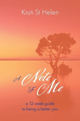 A Note To Me: A 12 week guide to being a better you by St Helen, Kruti