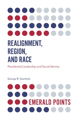 Realignment, Region, and Race: Presidential Leadership and Social Identity by Goethals, George R.