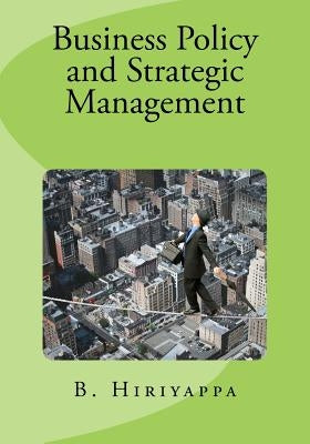Business Policy and Strategic Management by , B. Hiriyappa