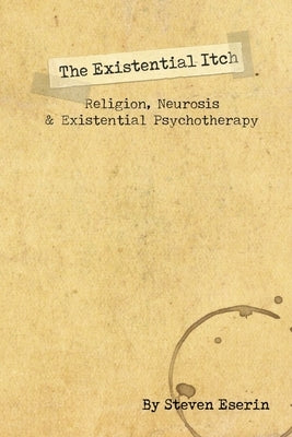 The Existential Itch: Religion, Socially Accepted Neurosis and Existential Psychotherapy by Eserin, Steven