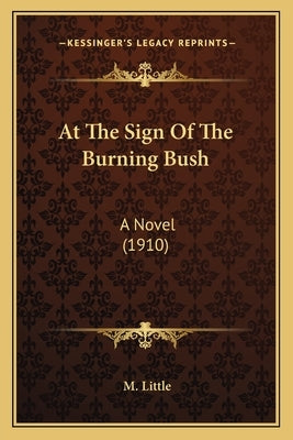 At The Sign Of The Burning Bush: A Novel (1910) by Little, M.