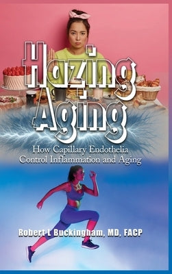 Hazing Aging: How Capillary Endothelia Control Inflammation and Aging by Buckingham, Robert