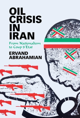 Oil Crisis in Iran: From Nationalism to Coup d'Etat by Abrahamian, Ervand