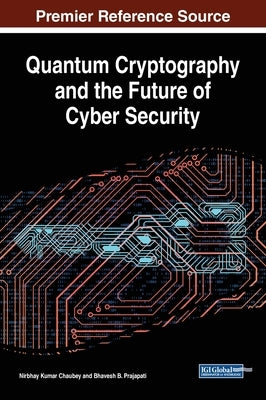 Quantum Cryptography and the Future of Cyber Security by Chaubey, Nirbhay Kumar