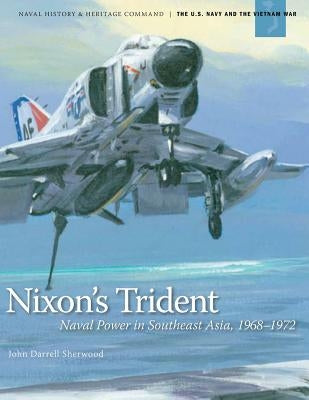 Nixon's Trident: Naval Power in Southeast Asia, 1968-1972 by Sherwood, John Darrell