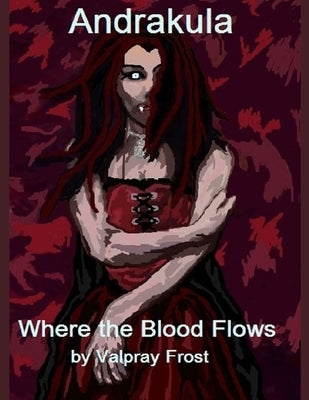 Andrakula Where the Blood Flows: (Vampire Saga Book 1) Paranormal Romance/Horror/Sci-Fi/Fantasy by Frost, Valpray