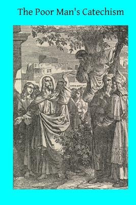 The Poor Man's Catechism: or The Christian Doctrine Explained by Hermenegild Tosf, Brother