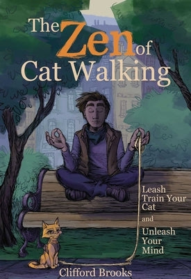 The Zen of Cat Walking: Leash Train Your Cat and Unleash Your Mind by Brooks, Clifford