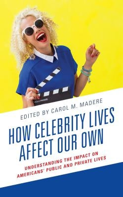How Celebrity Lives Affect Our Own: Understanding the Impact on Americans' Public and Private Lives by Applequist, Janelle