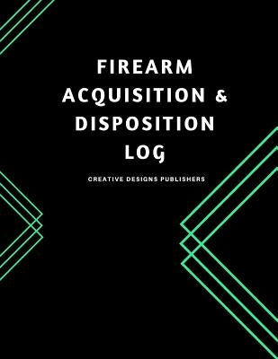 Firearm Acquisition & Disposition Log: Extra Large 150 pages by Publishers, Creative Designs