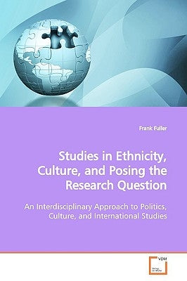 Studies in Ethnicity, Culture, and Posing the Research Question by Fuller, Frank