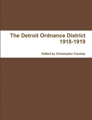 The Detroit Ordnance District 1918-1919 by Causley, Christopher