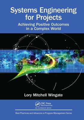 Systems Engineering for Projects: Achieving Positive Outcomes in a Complex World by Wingate, Lory Mitchell