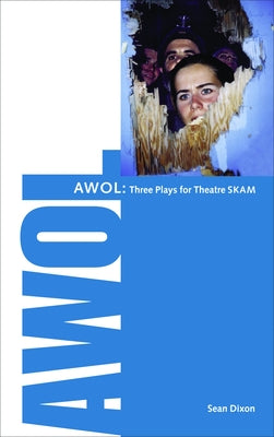 Awol: 3 Plays for Theatre Skam by Dixon, Sean