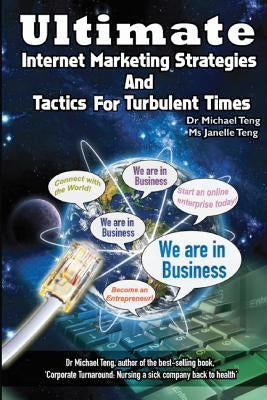Ultimate Internet Marketing Strategies And Tactics For Turbulent Times by Teng, Janelle