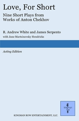 Love, For Short: Short Plays from Works of Anton Chekhov by Serpento, James