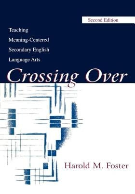 Crossing Over: Teaching Meaning-centered Secondary English Language Arts by Foster, Harold M.