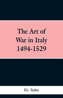 The Art of War in Italy 1494-1529 by Taylor, F. L.