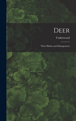 Deer: Their Habits and Management by Underwood