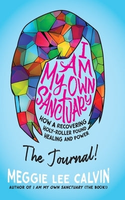 I Am My Own Sanctuary: The Journal! by Calvin, Meggie Lee