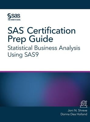 SAS Certification Prep Guide: Statistical Business Analysis Using SAS9 by Shreve, Joni N.