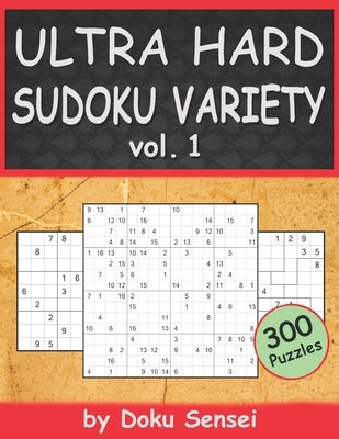 ULTRA HARD SUDOKU VARIETY vol. 1: 9x9, 10x10, 12x12, 15x15 and 16x16 + Jigsaw Version (300 Puzzles) by Sensei, Doku